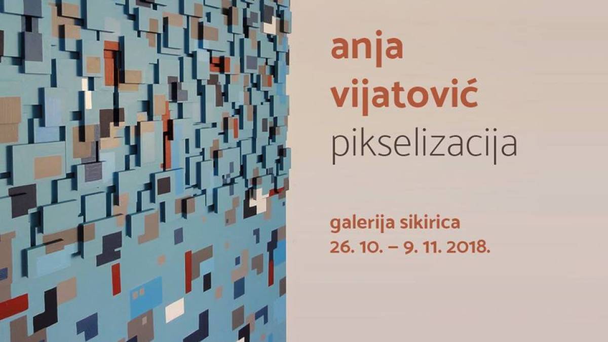 Anja Vijatović – ''Pikselizacija'' Anja Vijatović – ''Pikselizacija''